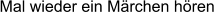Mal wieder ein M�rchen h�ren